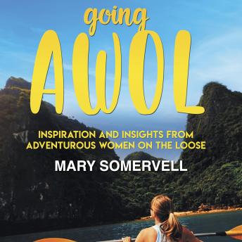 Download Going AWOL: Inspiration and Insights from Adventurous Women On the Loose by Mary Somervell