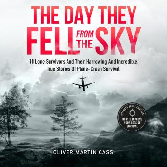 The Day They Fell From The Sky: 10 Lone Survivors and Their Harrowing and Incredible True Stories of Plane-Crash Survival