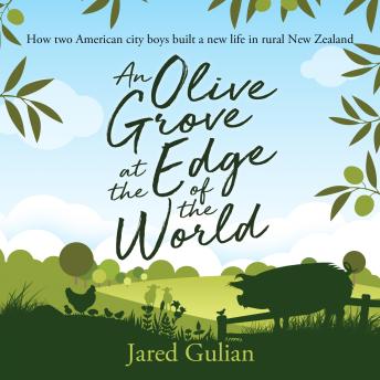 Download Olive Grove at the Edge of the World: How two American city boys built a new life in rural New Zealand by Jared Gulian