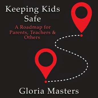 Keeping Kids Safe: A Roadmap for Parents, Teachers & Others