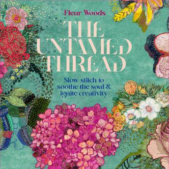 The Untamed Thread: Slow stitch to soothe the soul and ignite creativity