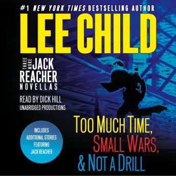 Three More Jack Reacher Novellas: Too Much Time, Small Wars, Not a Drill and Bonus Jack Reacher Stories, Audio book by Lee Child