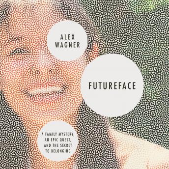 Futureface: A Family Mystery, an Epic Quest, and the Secret to Belonging, Alex Wagner