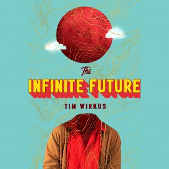 Infinite Future: A Novel, Tim Wirkus