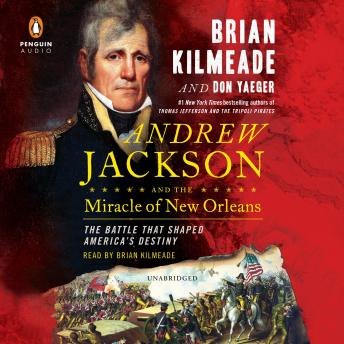 Listen Andrew Jackson and the Miracle of New Orleans: The Battle That Shaped America's Destiny