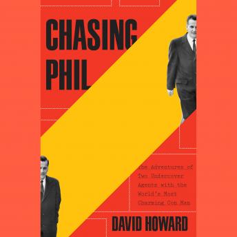 Chasing Phil: The Adventures of Two Undercover Agents with the World's Most Charming Con Man