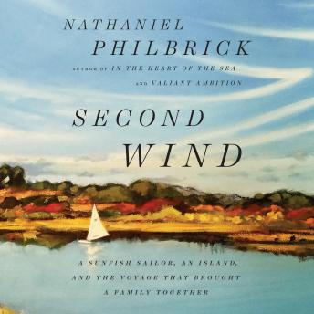 Second Wind: A Sunfish Sailor, an Island, and the Voyage That Brought a Family Together, Nathaniel Philbrick