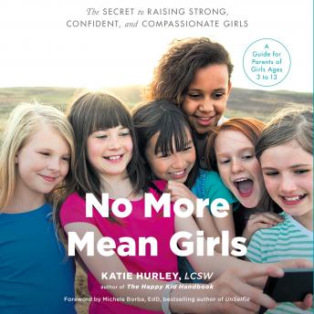 No More Mean Girls: The Secret to Raising Strong, Confident, and Compassionate Girls, Katie Hurley