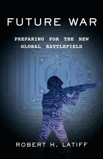 Download Future War: Preparing for the New Global Battlefield by Robert H. Latiff