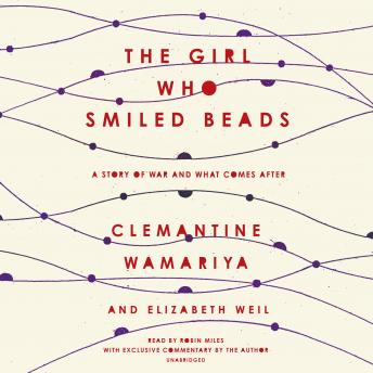 Download Girl Who Smiled Beads: A Story of War and What Comes After by Elizabeth Weil, Clemantine Wamariya