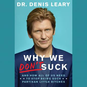 Why We Don't Suck: And How All of Us Need to Stop Being Such Partisan Little Bitches, Denis Leary