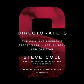 Directorate S: The C.I.A. and America's Secret Wars in Afghanistan and Pakistan, Audio book by Steve Coll