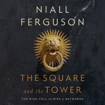 Download Square and the Tower: Networks and Power, from the Freemasons to Facebook by Niall Ferguson