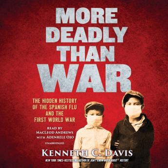 Listen More Deadly Than War: The Hidden History of the Spanish Flu and the First World War By Kenneth C. Davis Audiobook audiobook
