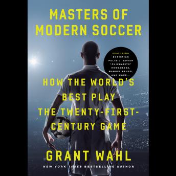 Masters of Modern Soccer: How the World's Best Play the Twenty-First-Century Game, Audio book by Grant Wahl
