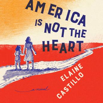 Download America Is Not the Heart: A Novel by Elaine Castillo