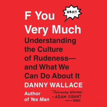 F You Very Much: Understanding the Culture of Rudeness--and What We Can Do About It, Audio book by Danny Wallace