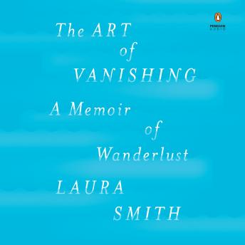 Art of Vanishing: A Memoir of Wanderlust, Laura Smith