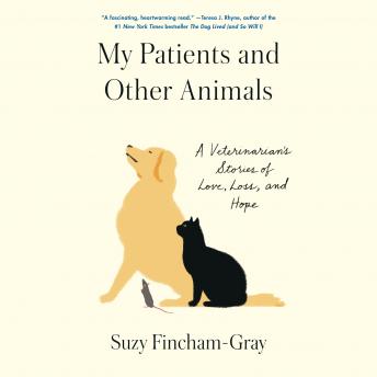 My Patients and Other Animals: A Veterinarian's Stories of Love, Loss, and Hope, Suzy Fincham-Gray