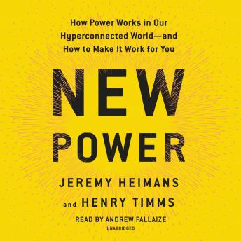 New Power: How Power Works in Our Hyperconnected World--and How to Make It Work for You