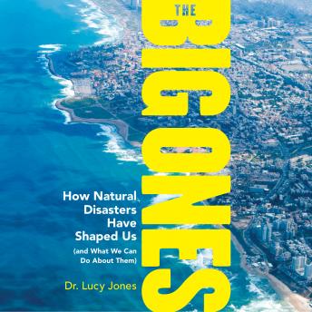 Big Ones: How Natural Disasters Have Shaped Us (and What We Can Do About Them), Lucy Jones