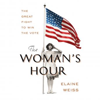 Woman's Hour: The Great Fight to Win the Vote, Elaine Weiss