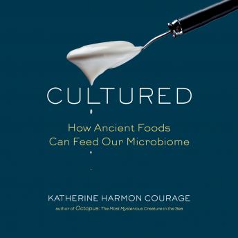 Cultured: How Ancient Foods Can Feed Our Microbiome, Audio book by Katherine Harmon Courage