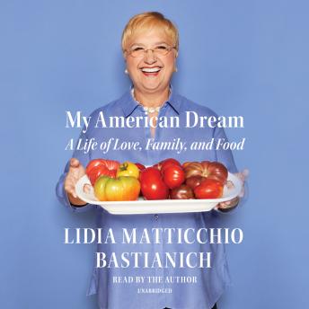 Download My American Dream: A Life of Love, Family, and Food by Lidia Matticchio Bastianich
