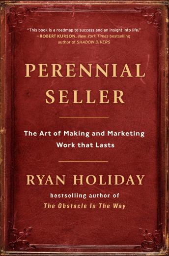 Download Perennial Seller: The Art of Making and Marketing Work that Lasts by Ryan Holiday