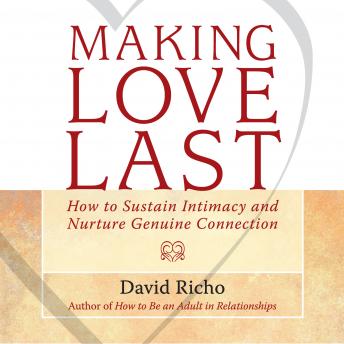Making Love Last: How to Sustain Intimacy and Nurture Genuine Connection, David Richo
