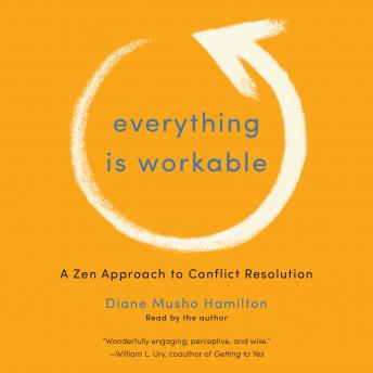 Download Everything Is Workable: A Zen Approach to Conflict Resolution by Diane Musho Hamilton