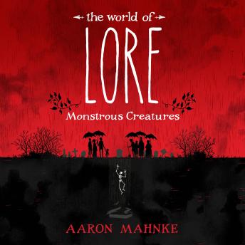 World of Lore: Monstrous Creatures, Aaron Mahnke