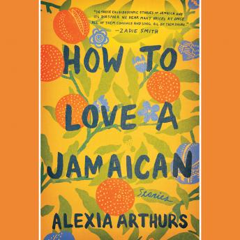 How to Love a Jamaican: Stories, Audio book by Alexia Arthurs