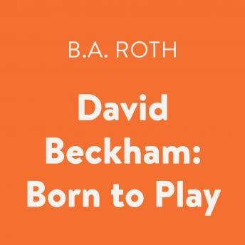 Listen David Beckham: Born to Play: Born to Play By B.A. Roth Audiobook audiobook