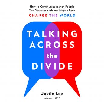 Talking Across the Divide: How to Communicate with People You Disagree with and Maybe Even Change the World