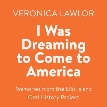 I Was Dreaming to Come to America: Memories from the Ellis Island Oral History Project