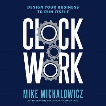 Clockwork: Design Your Business to Run Itself, Audio book by Mike Michalowicz