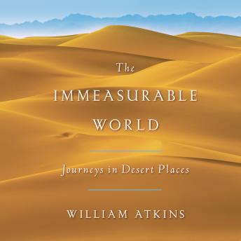 Immeasurable World: Journeys in Desert Places, William Atkins