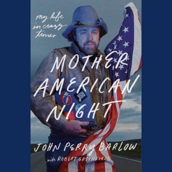 Mother American Night: My Life in Crazy Times, Audio book by Robert Greenfield, John Perry Barlow