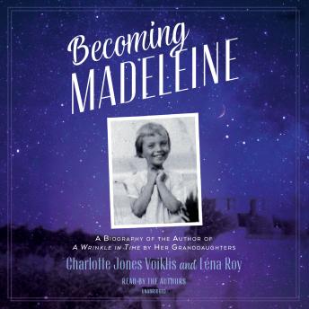 Becoming Madeleine: A Biography of the Author of A Wrinkle in Time by Her Granddaughters, Charlotte Jones Coiklis, Léna Roy