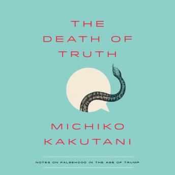 The Death of Truth: Notes on Falsehood in the Age of Trump