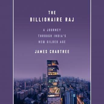 Billionaire Raj: A Journey Through India's New Gilded Age, Audio book by James Crabtree