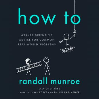 Download How To: Absurd Scientific Advice for Common Real-World Problems by Randall Munroe