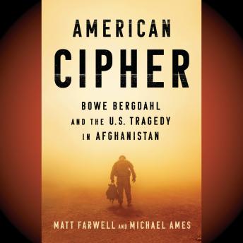Download American Cipher: Bowe Bergdahl and the U.S. Tragedy in Afghanistan by Matt Farwell, Michael Ames