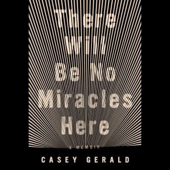 There Will Be No Miracles Here: A Memoir