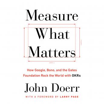 Listen Measure What Matters: How Google, Bono, and the Gates Foundation Rock the World with OKRs