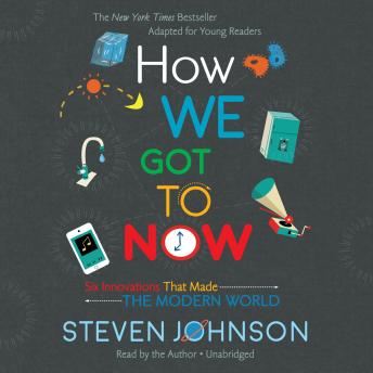 How We Got to Now: Six Innovations That Made the Modern World, Steven Johnson