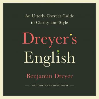 Dreyer's English: An Utterly Correct Guide to Clarity and Style, Audio book by Benjamin Dreyer