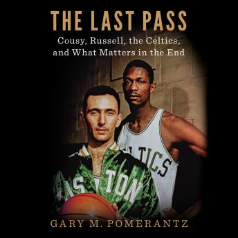 Download Last Pass: Cousy, Russell, the Celtics, and What Matters in the End by Gary M. Pomerantz