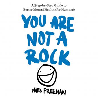 You Are Not a Rock: A Step-by-Step Guide to Better Mental Health (for Humans)